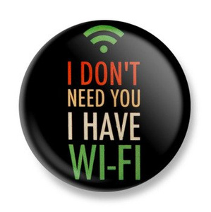 przypinka I DON'T NEED YOU I HAVE WI-FI Ø25mm