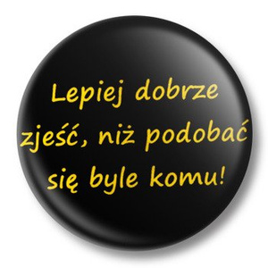 przypinka LEPIEJ DOBRZE ZJEŚĆ... Ø38mm