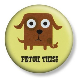 przypinka DAVID & GOLIATH - WADDUP DAWG - FETCH THIS! Ø38mm