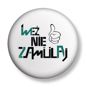 przypinka WEŹ NIE ZAMULAJ Ø25mm