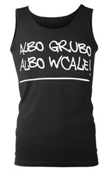 koszulka na ramiączkach ALBO GRUBO ALBO WCALE!