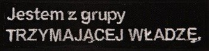 naszywka JESTEM Z GRUPY TRZYMAJĄCEJ WŁADZĘ.