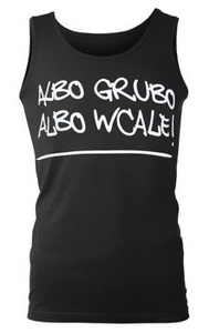 koszulka na ramiączkach ALBO GRUBO ALBO WCALE!