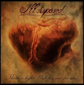ILLDISPOSED: THERE IS LIGHT ( BUT IT'S NOT FOR ME) (CD)