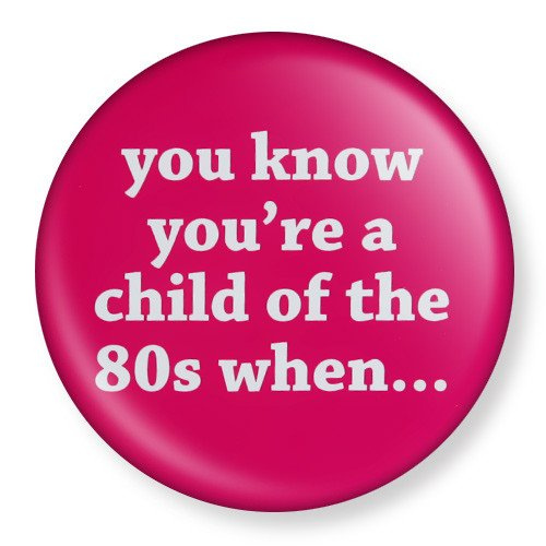 przypinka YOU KNOW YOU'RE A CHILD OF THE 80s WNEH... Ø38mm