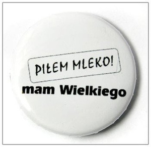 przypinka PIŁEM MLEKO - TERAZ MAM WIELKIEGO