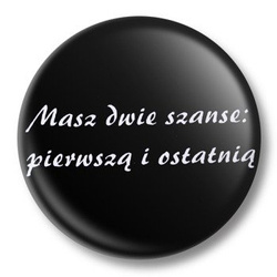 przypinka MASZ DWIE SZANSE... Ø38mm