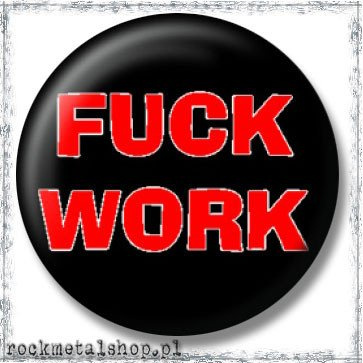 przypinka FUCK WORK 