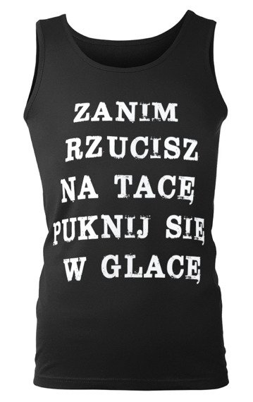 koszulka na ramiączkach ZANIM RZUCISZ NA TACĘ PUKNIJ SIĘ W GLACĘ