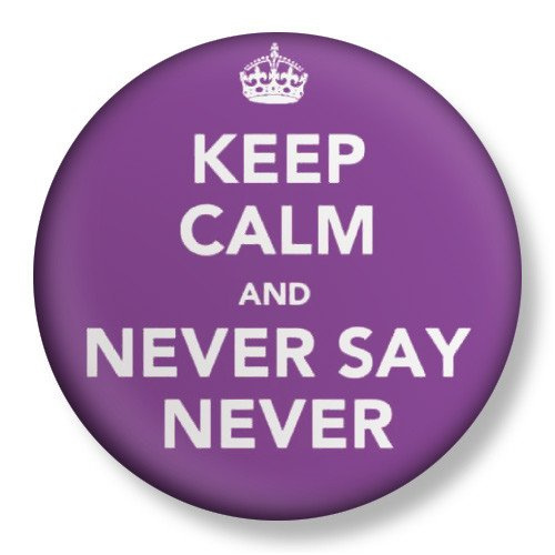 przypinka KEEP CALM AND NEVER SAY NEVER Ø38mm